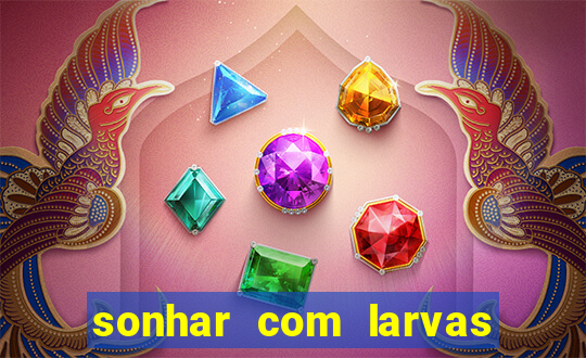 sonhar com larvas no jogo do bicho